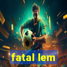 fatal lem